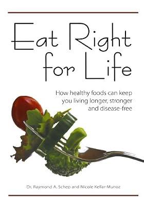 Eat Right for Life: How Healthy Foods Can Keep You Living Longer, Stronger and Disease-Free by Schep, Raymond A. | Paperback | Fitness & Diet