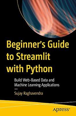 Beginner's Guide to Streamlit with Python: Build Web-Based Data and Machine Learning Applications by Raghavendra, Sujay | Paperback | Machine Learning