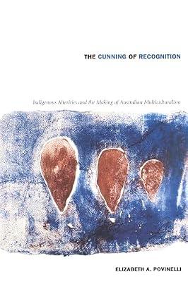 The Cunning of Recognition: Indigenous Alterities and the Making of Australian Multiculturalism (Politics, History, and Culture) by Povinelli, Elizabeth A. | Hardcover | Indigenous Peoples