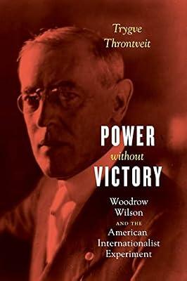 Power without Victory – Woodrow Wilson and the American Internationalist Experiment by Throntveit, Trygve | Paperback | History Of The Americas