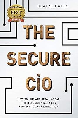 The Secure CiO: How to Hire and Retain Great Cyber Security Talent to Protect your Organisation by Pales, Claire | Paperback | Computer Security