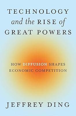 Technology and the Rise of Great Powers: How Diffusion Shapes Economic Competition: 222 (Princeton Studies in International History and Politics) by Ding, Jeffrey | Paperback | Political Science