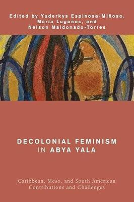 Decolonial Feminism in Abya Yala: Caribbean, Meso, and South American Contributions and Challenges (Global Critical Caribbean Thought) | Hardcover | Philosophy