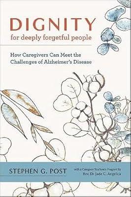 Dignity for Deeply Forgetful People: How Caregivers Can Meet the Challenges of Alzheimer's Disease by Post, Stephen G. | Paperback | Health & Fitness