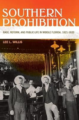 Southern Prohibition: Race, Reform, and Public Life in Middle Florida, 1821-1920 by Willis, Lee L. | Paperback | History Of The Americas