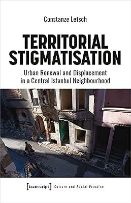 Territorial Stigmatisation: Urban Renewal and Displacement in a Central Istanbul Neighbourhood (Culture and Social Practice) by Letsch, Constanze | Paperback | Social Science