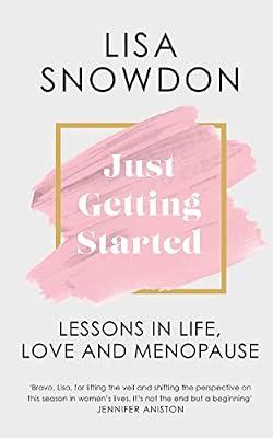 Just Getting Started: The must-read menopause guide to help you cope with signs, symptoms and everything else to improve your life. by Snowdon, Lisa | Hardcover | Memoirs