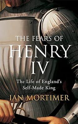 The Fears of Henry IV: The Life of England's Self-Made King by Mortimer, Ian | Hardcover | British & Irish History