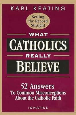 What Catholics Really Believe: Answers to Common Misconceptions about the Faith by Keating, Karl | Paperback | Roman Catholicism
