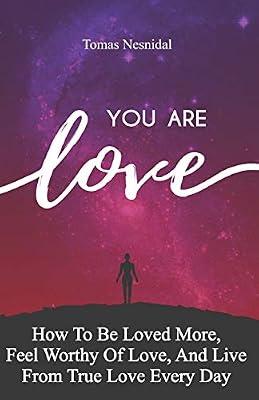 You Are Love: How To Be Loved More, Feel Worthy Of Love, And Live From True Love Every Day by Nesnidal, Tomas | Paperback | Family & Relationships