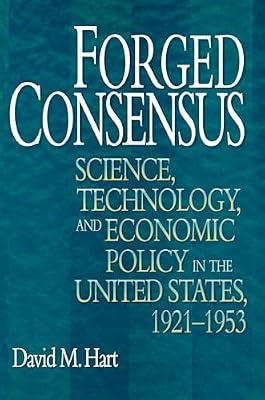 Forged Consensus: Science, Technology, and Economic Policy in the United States, 1921-1953 by Hart, David M. | Paperback | Political Science