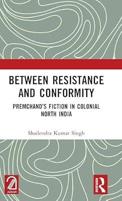 Between Resistance and Conformity: Premchand’s Fiction in Colonial North India: Premchand’s Fiction in Colonial North India by Singh, Shailendra Kumar | Hardcover | Social Science