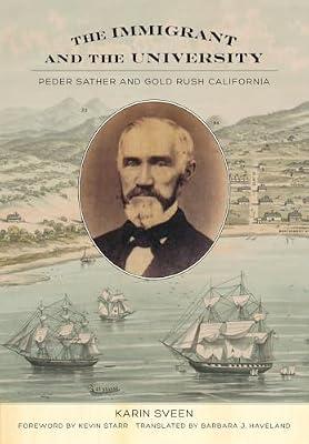 The Immigrant and the University: Peder Sather and Gold Rush California by Sveen, Karin | Hardcover | History