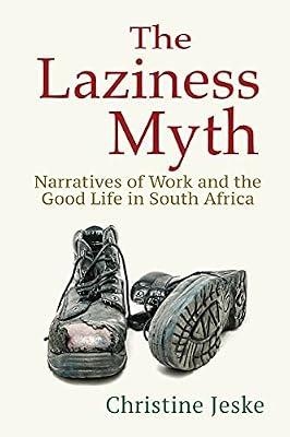 The Laziness Myth: Narratives of Work and the Good Life in South Africa by Jeske, Christine | Paperback | African History