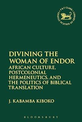 Divining the Woman of Endor: African Culture, Postcolonial Hermeneutics, and the Politics of Biblical Translation: 644 (The Library of Hebrew Bible/Old Testament Studies) by Kiboko, J. Kabamba | Hardcover | Religion