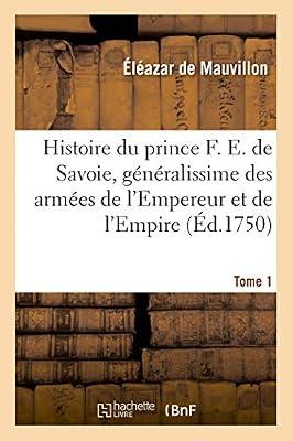 Histoire Du Prince Franois Eugne de Savoie, Gnralissime Des Armes de l'Empereur Et de l'Empire: Tome 1 by de Mauvillon, lazar | Paperback | European History