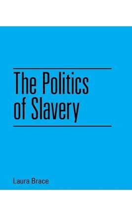The Politics of Slavery by Brace, Laura | Hardcover | Political Science