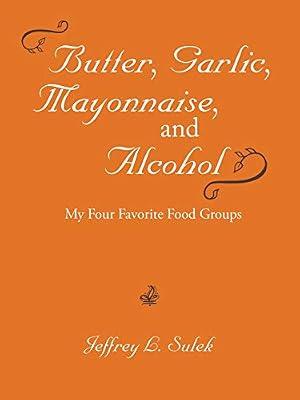 Butter, Garlic, Mayonnaise, and Alcohol by Sulek, Jeffrey L | Paperback | Cookery Dishes & Courses