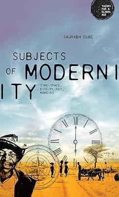 Subjects of Modernity: Time-Space, Disciplines, Margins (Theory for a Global Age) by Dube, Saurabh | Hardcover | Social Science
