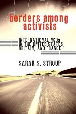 Borders Among Activists: International NGOs in the United States, Britain, and France by Stroup, Sarah S. | Hardcover | Political Science