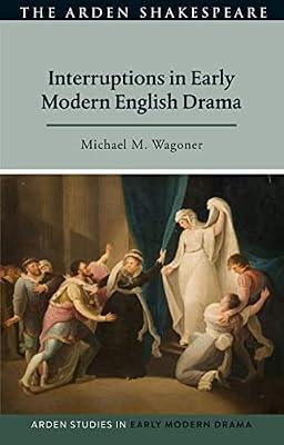 Interruptions in Early Modern English Drama (Arden Studies in Early Modern Drama) by Wagoner, Michael M. | Hardcover | Drama