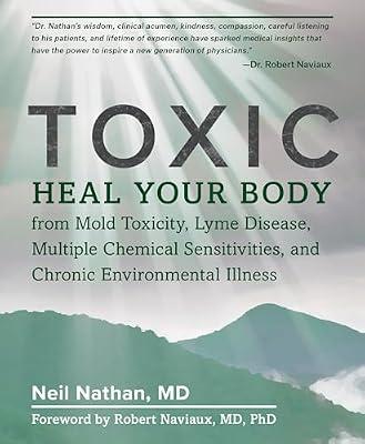 Toxic: Heal Your Body from Mold Toxicity, Lyme Disease, Multiple Chemical Sensitivities , and Chronic Environmental Illness by Nathan, Neil | Paperback | Health & Fitness