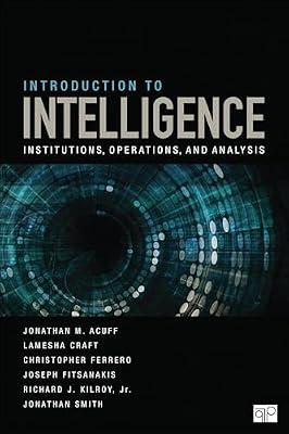 INTRODUCTION TO INTELLIGENCE: Institutions, Operations, and Analysis by Craft, Lamesha; Kilroy, Richard J.; Smith, Jonathan; Fitsanakis, Joseph; Ferrero, Christopher J.; Acuff, Jonathan M. | Paperback | International Relations