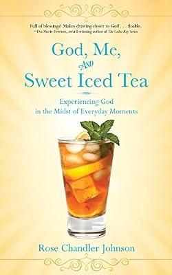 God, Me, and Sweet Iced Tea: Experiencing God in the Midst of Everyday Moments by Chandler Johnson, Rose | Paperback | Spirituality & Religious Experience
