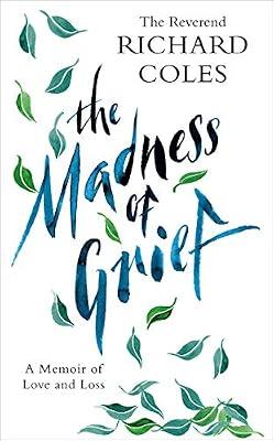 The Madness of Grief: A Memoir of Love and Loss by Coles, Reverend Richard | Hardcover | Coping With Death & Bereavement