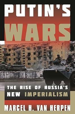 Putin's Wars: The Rise of Russia's New Imperialism by Van Herpen, Marcel H. | Paperback | General & World History