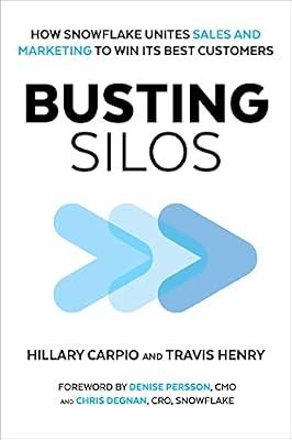 Busting Silos: How Snowflake Unites Sales and Marketing to Win It Best Customers by Henry, Travis; Carpio, Hillary | Hardcover | Business & Economics