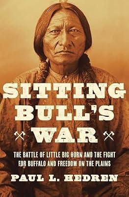 Sitting Bull's War: The Battle of Little Big Horn and the Fight for Buffalo and Freedom on the Plains by Hedren, Paul L. | Hardcover | History