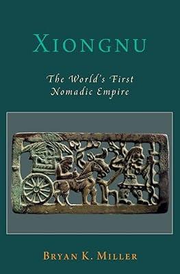 Xiongnu: The World's First Nomadic Empire (Oxford Studies in Early Empires) by Miller, Bryan K. | Hardcover | Archaeology By Period