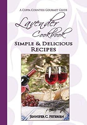 Lavender Cookbook: Simple & Delicious Recipes: A Cuppa Countess Gourmet Guide (Essential Lavender Recipes) by Petersen, Jennifer C | Paperback | Cooking