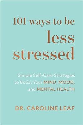 101 Ways to Be Less Stressed - Simple Self-Care Strategies to Boost Your Mind, Mood, and Mental Health by Leaf, Caroline | Hardcover | Religion