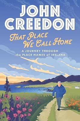 That Place We Call Home: A journey through the place names of Ireland by Creedon, John | Hardcover | Historical Maps & Atlases