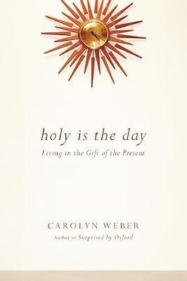 Holy Is the Day: Living in the Gift of the Present by Weber, Carolyn | Paperback | Religion