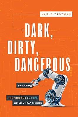 Dark, Dirty, Dangerous: Building the Vibrant Future of Manufacturing by Trotman, Karla | Paperback | Business & Economics