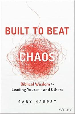 Built to Beat Chaos: Biblical Wisdom for Leading Yourself and Others by Harpst, Gary | Hardcover | Business & Economics