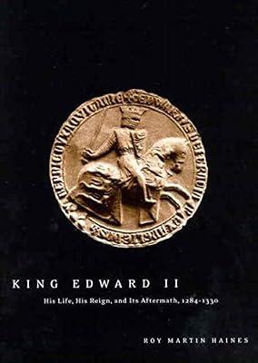 King Edward II: His Life, His Reign, and Its Aftermath, 1284-1330 by Haines, Roy Martin | Hardcover | European History