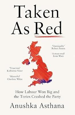 Taken As Red: How Labour Won Big and the Tories Crashed the Party by Asthana, Anushka | Hardcover | Political Science