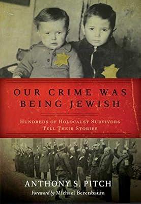 Our Crime Was Being Jewish: Hundreds of Holocaust Survivors Tell Their Stories by Pitch, Anthony S. | Hardcover | History