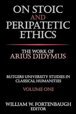 On Stoic and Peripatetic Ethics: The Work of Arius Didymus (Rutgers University Studies in Classical Humanities) by Fortenbaugh, William | Paperback | Philosophy