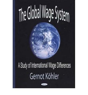 The Global Wage System: A Study Of International Wage Differences by Kohler, Gernot | Hardcover | Globalization