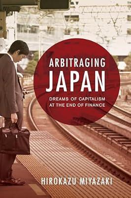 Arbitraging Japan: Dreams of Capitalism at the End of Finance by Miyazaki, Hirokazu | Paperback | Social Science