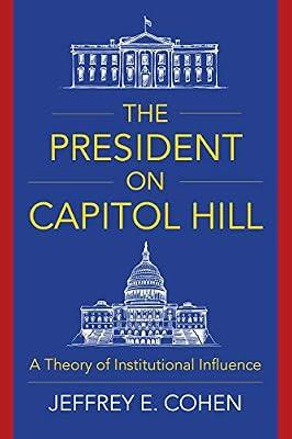 The President on Capitol Hill – A Theory of Institutional Influence by Cohen, Jeffrey E. | Hardcover | Usa
