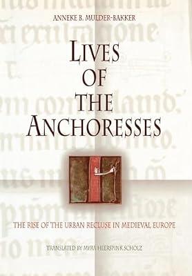 Lives Of The Anchoresses: The Rise Of The Urban Recluse In Medieval Europe (Middle Ages Series) by Mulder-Bakker, Anneke B. | Hardcover | Religion