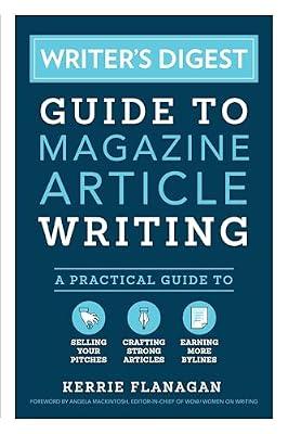 Writer's Digest Guide to Magazine Article Writing: A Practical Guide to Selling Your Pitches, Crafting Strong Articles, & Earning More Bylines by Flanagan, Kerrie | Paperback | Language Arts & Disciplines