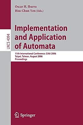 Implementation and Application of Automata: 11th International Conference, CIAA 2006, Taipei, Taiwan, August 21-23, 2006, Proceedings: 4094 (Lecture Notes in Computer Science) | Paperback | Artificial Intelligence