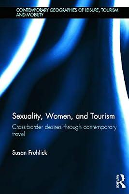 Sexuality, Women, and Tourism: Cross-border Desires Through Contemporary Travel (Contemporary Geographies of Leisure, Tourism and Mobility, 35) by Frohlick, Susan | Hardcover | Science